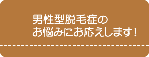 男性型脱毛症のお悩みにお応えします。